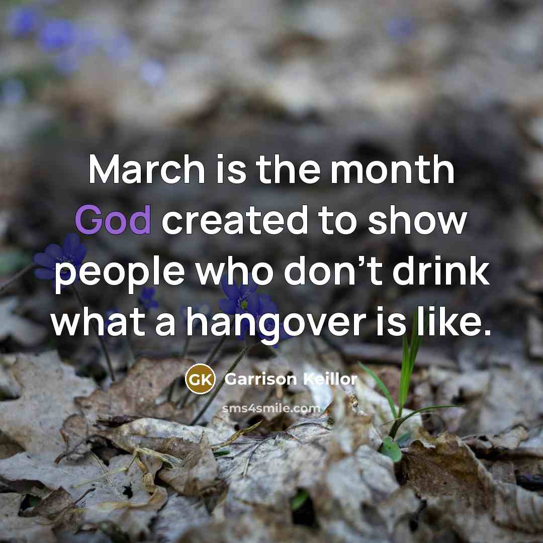 “March is the month God created to show people who…” quote by Garrison Keillor