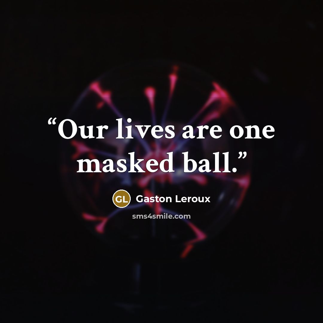 “Our lives are one masked ball.” quote by Gaston Leroux