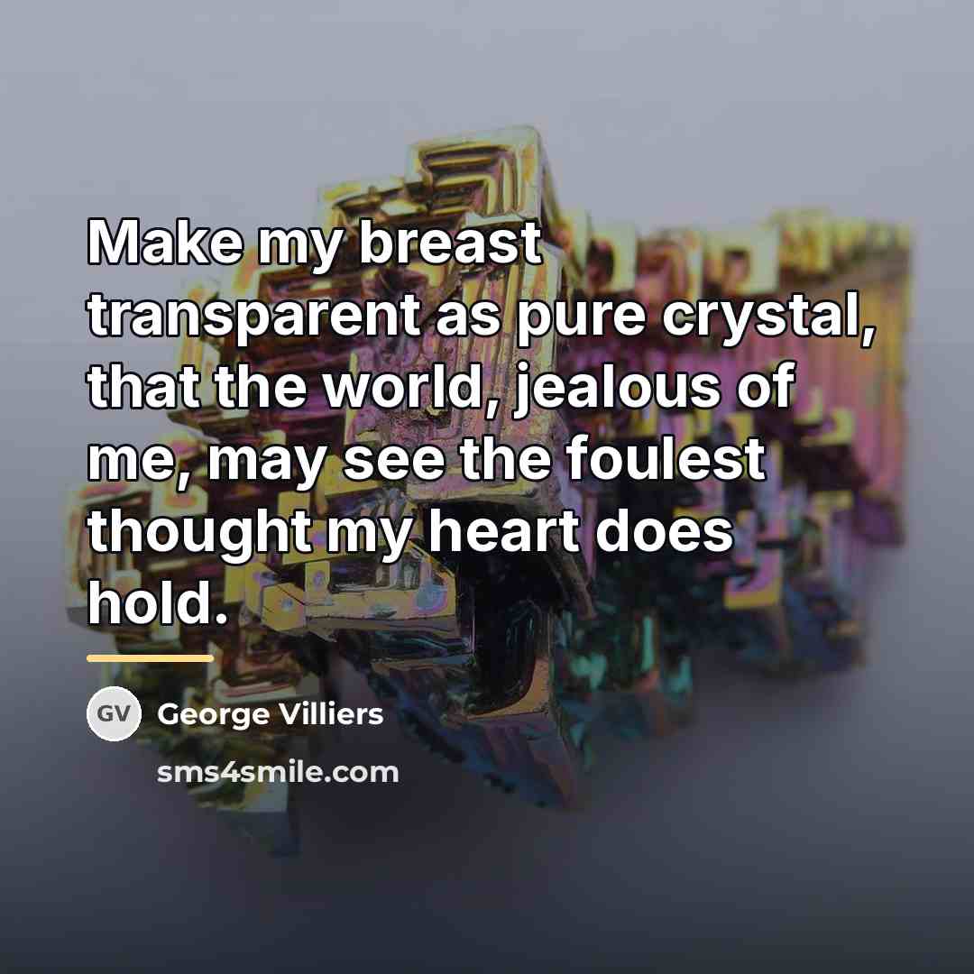 “Make my breast transparent as pure crystal, that the world,…” quote by George Villiers