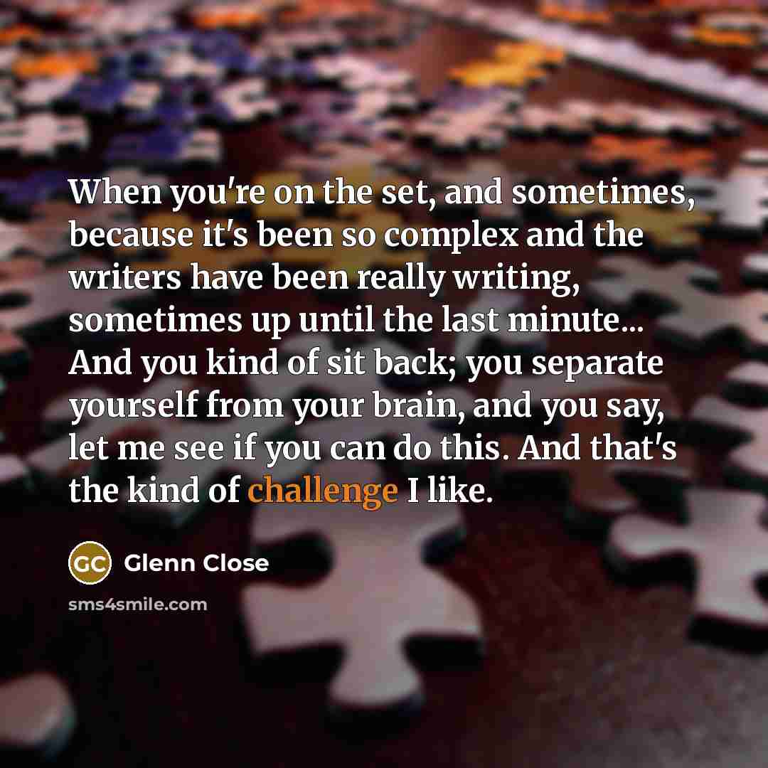 “When you're on the set, and sometimes, because it's been…” quote by Glenn Close