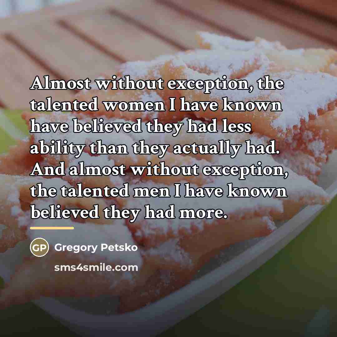 “Almost without exception, the talented women I have known have…” quote by Gregory Petsko