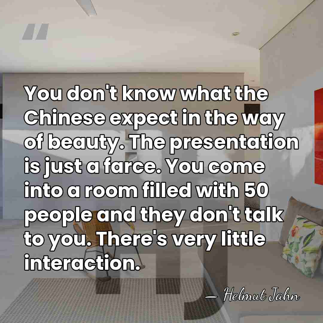 You don't know what the Chinese expect in the way of beauty.&hellip; - Helmut Jahn
