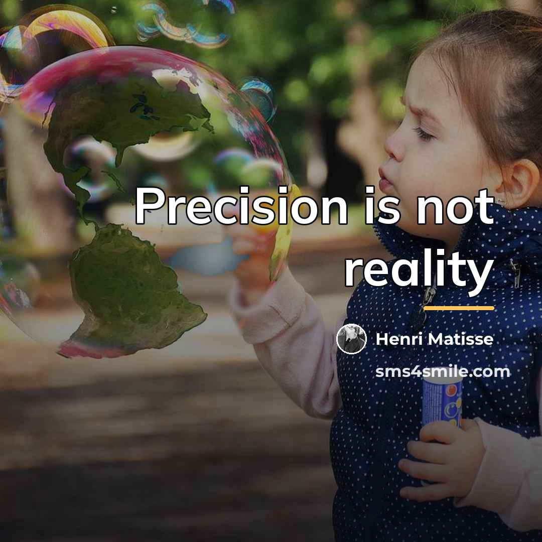 “Precision is not reality…” quote by Henri Matisse