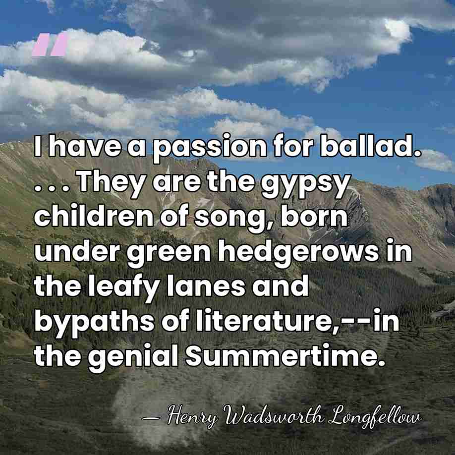I have a passion for ballad. . . . They are the&hellip; - Henry Wadsworth Longfellow
