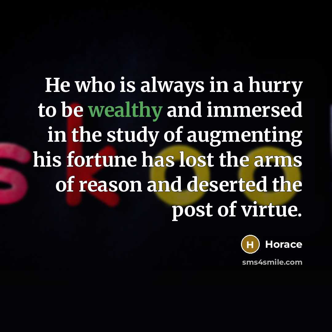 “He who is always in a hurry to be wealthy…” quote by Horace