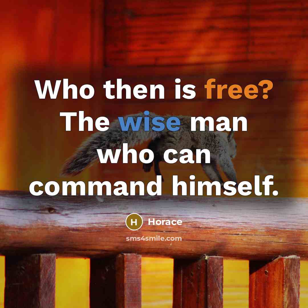 “Who then is free? The wise man who can command himself.” quote by Horace