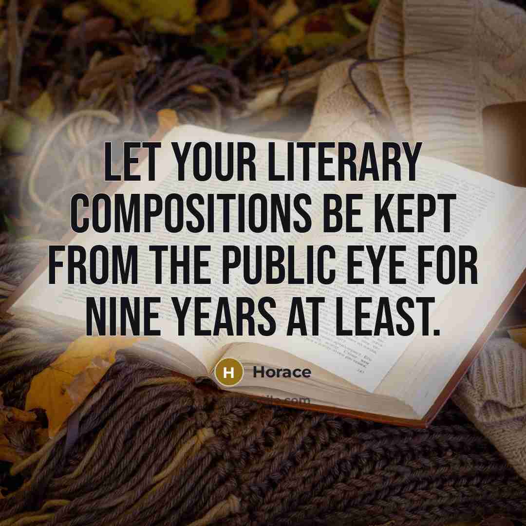“Let your literary compositions be kept from the public eye…” quote by Horace
