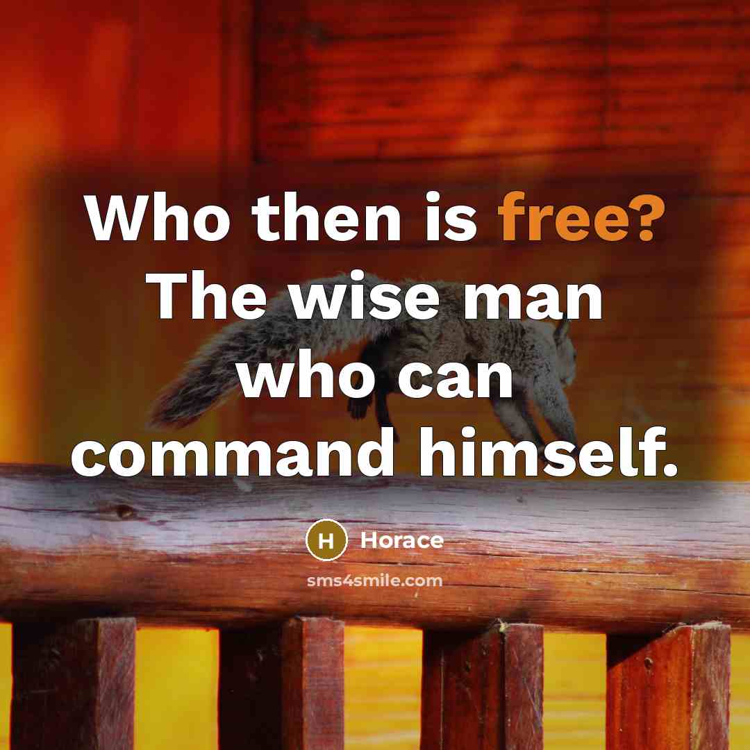 “Who then is free? The wise man who can command…” quote by Horace
