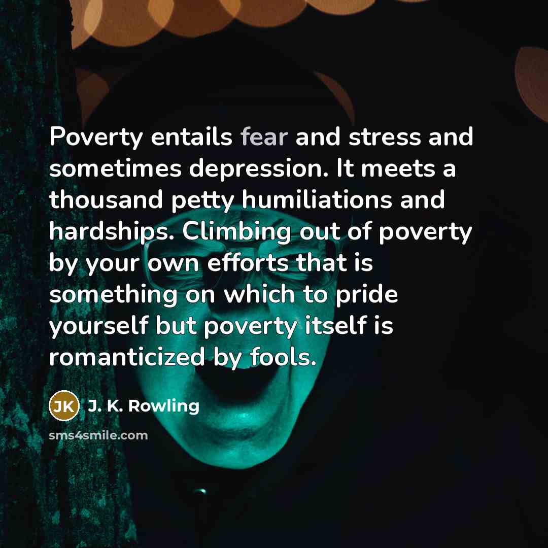 “Poverty entails fear and stress and sometimes depression. It meets…” quote by J. K. Rowling