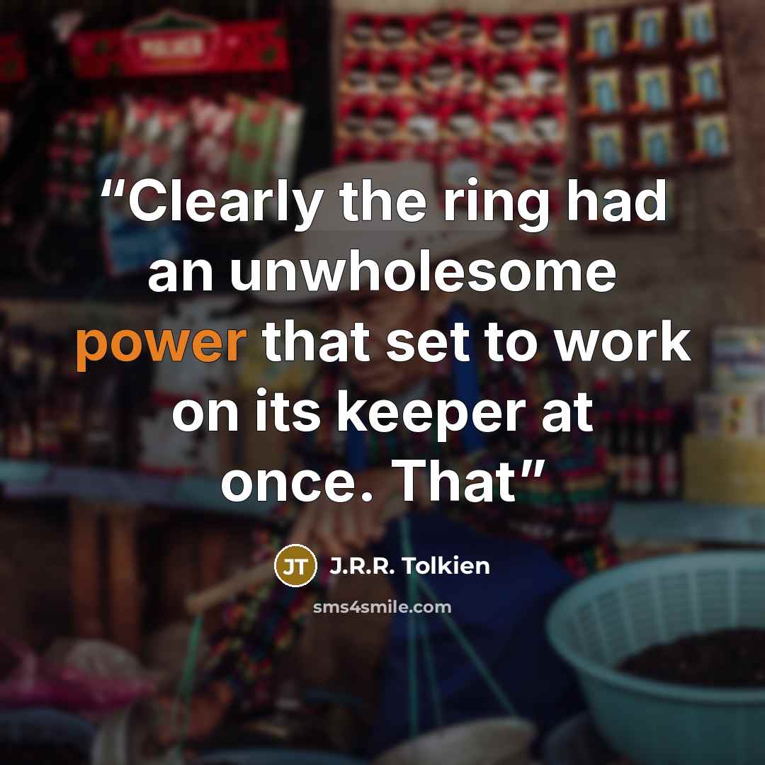 “Clearly the ring had an unwholesome power that set to work on its keeper at once. That” quote by J.R.R. Tolkien