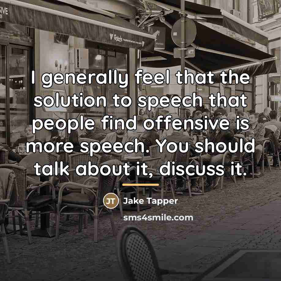 “I generally feel that the solution to speech that people…” quote by Jake Tapper