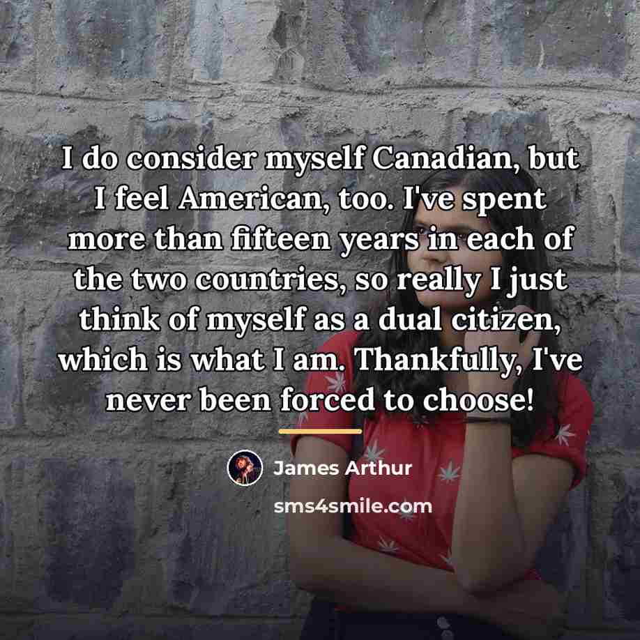 “I do consider myself Canadian, but I feel American, too.…” quote by James Arthur