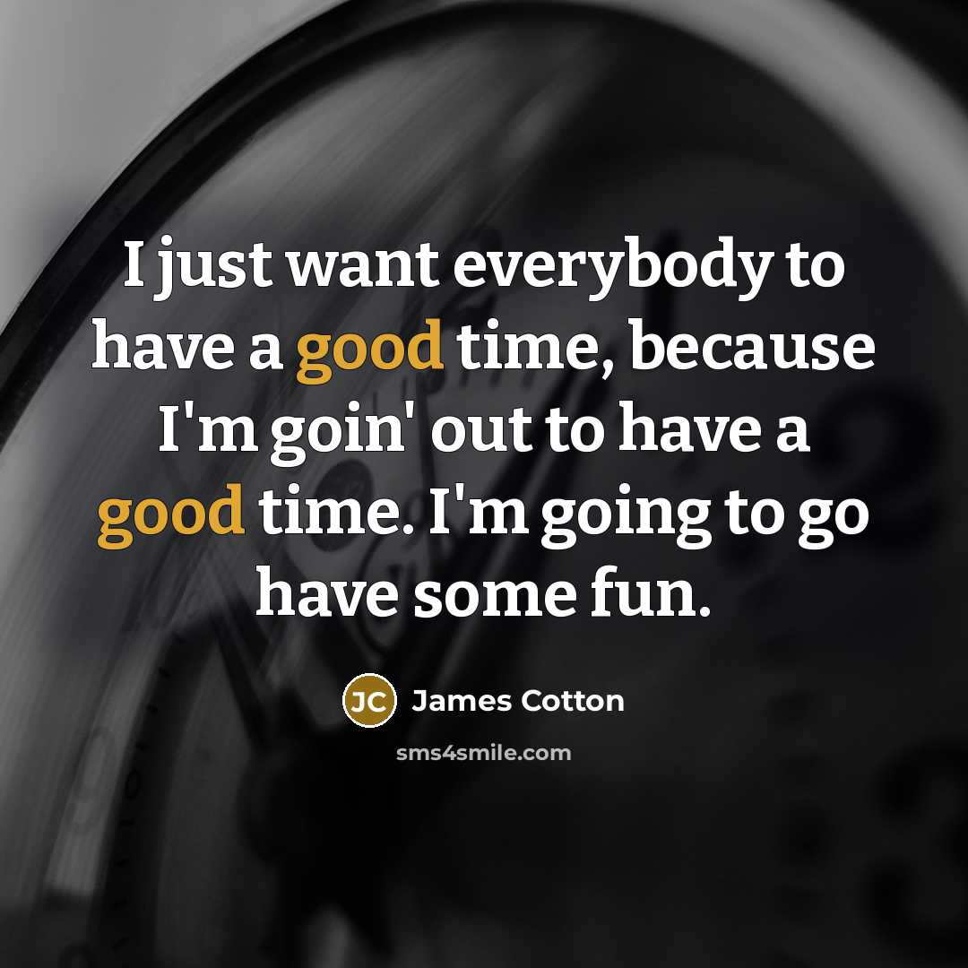 “I just want everybody to have a good time, because…” quote by James Cotton