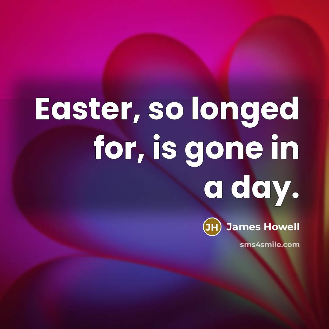 “Easter, so longed for, is gone in a day.…” quote by James Howell