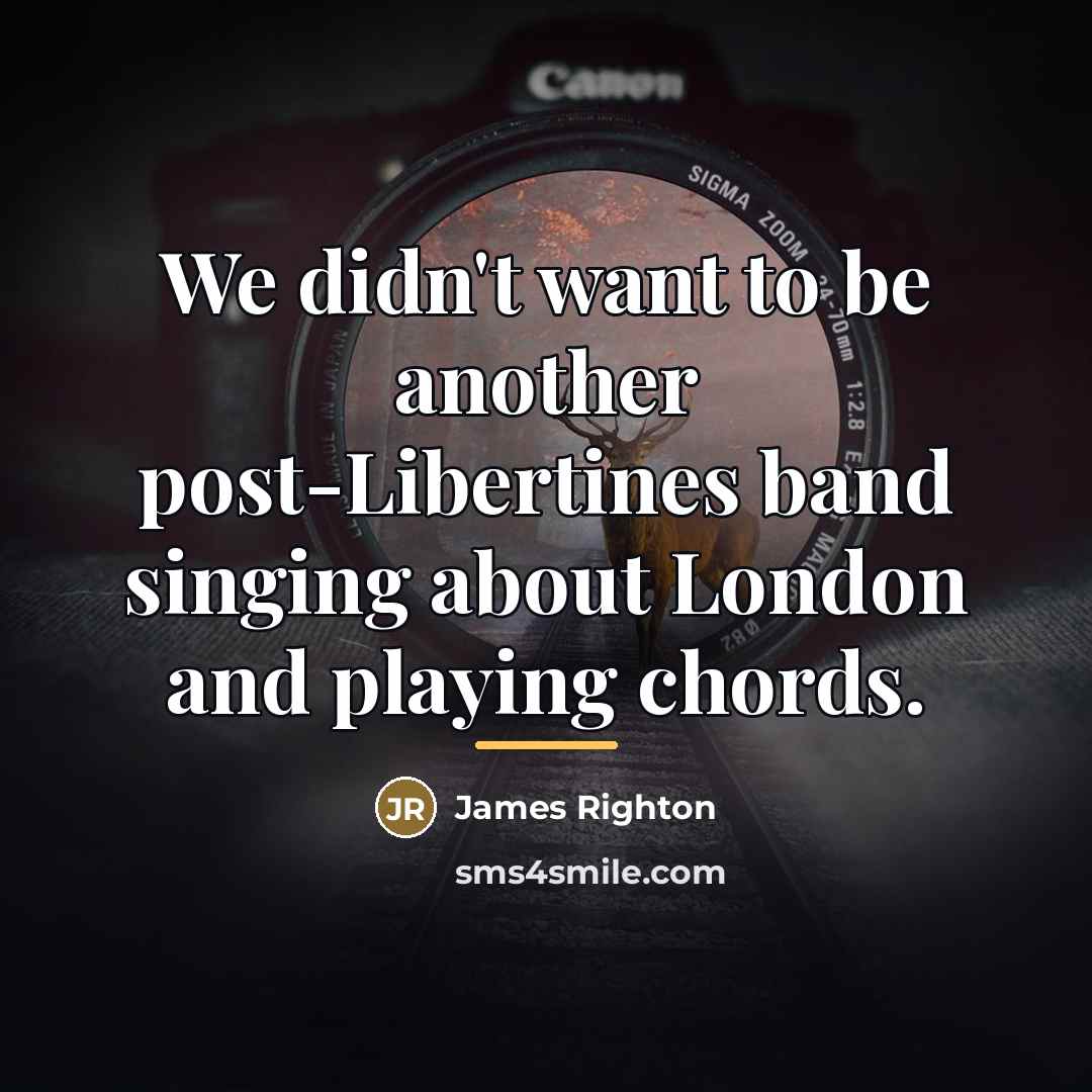“We didn't want to be another post-Libertines band singing about…” quote by James Righton