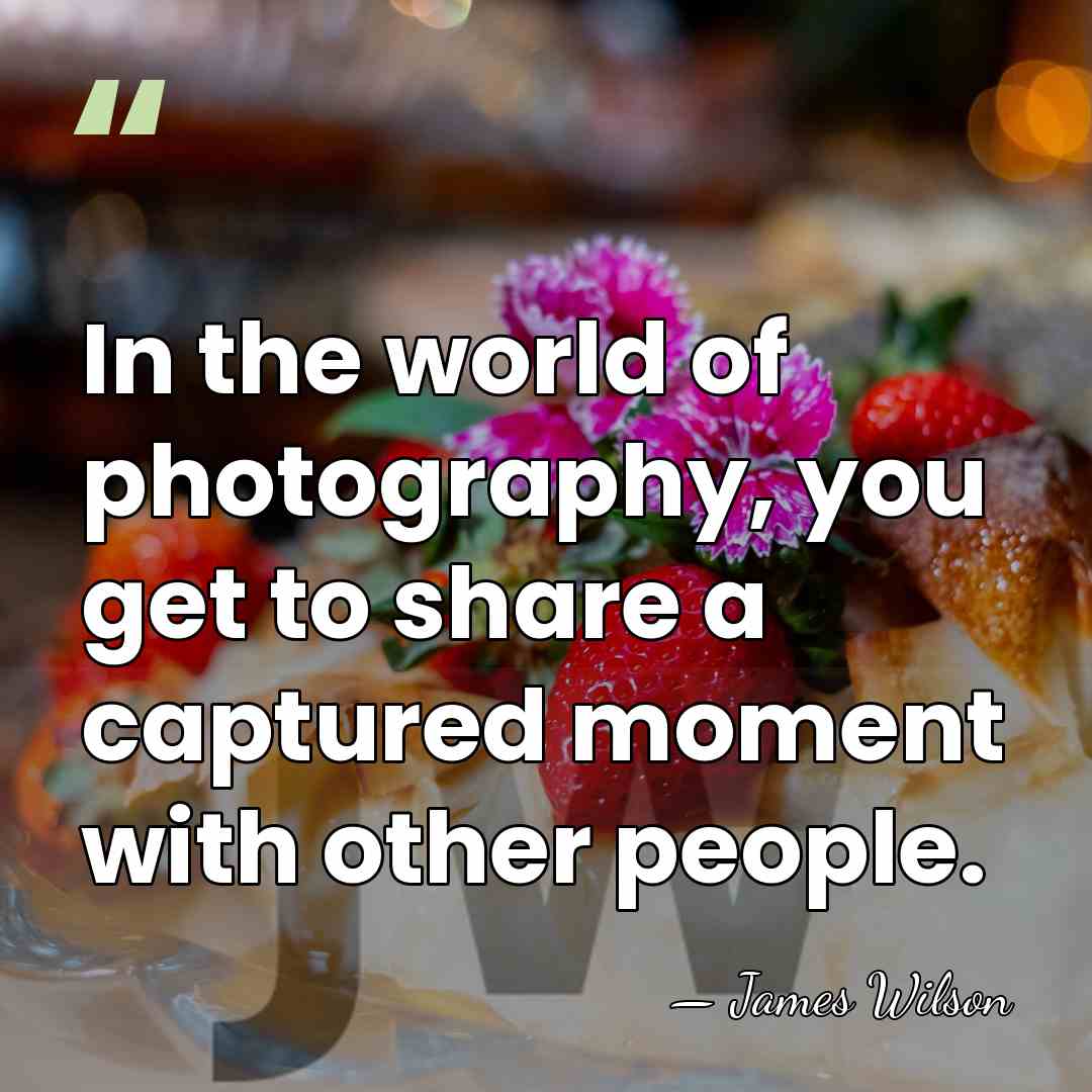 In the world of photography, you get to share a captured moment&hellip; - James Wilson