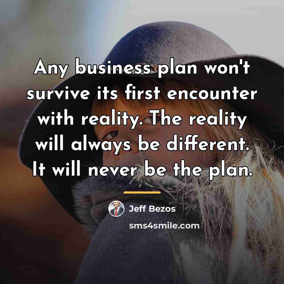 “Any business plan won't survive its first encounter with reality.…” quote by Jeff Bezos