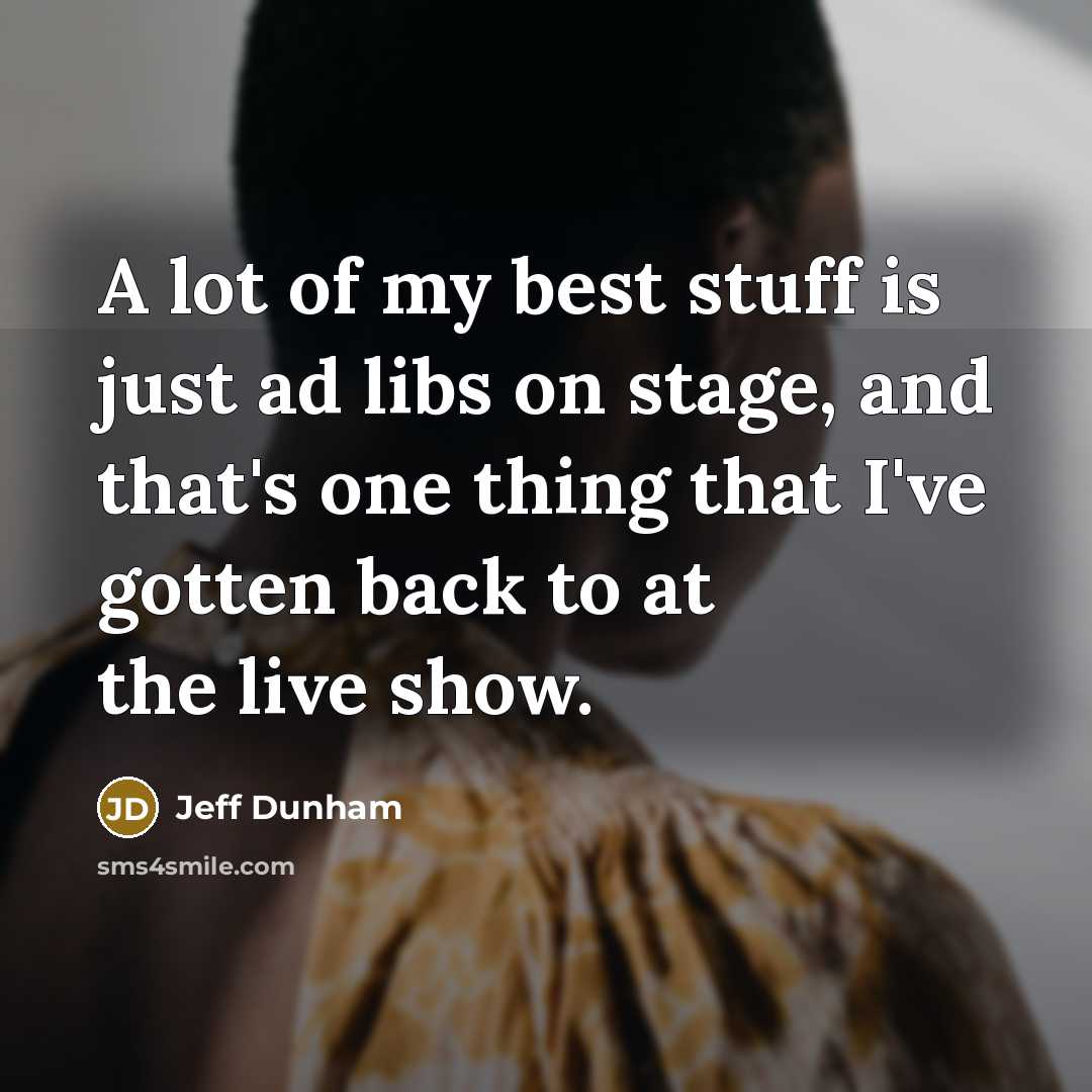 “A lot of my best stuff is just ad libs…” quote by Jeff Dunham
