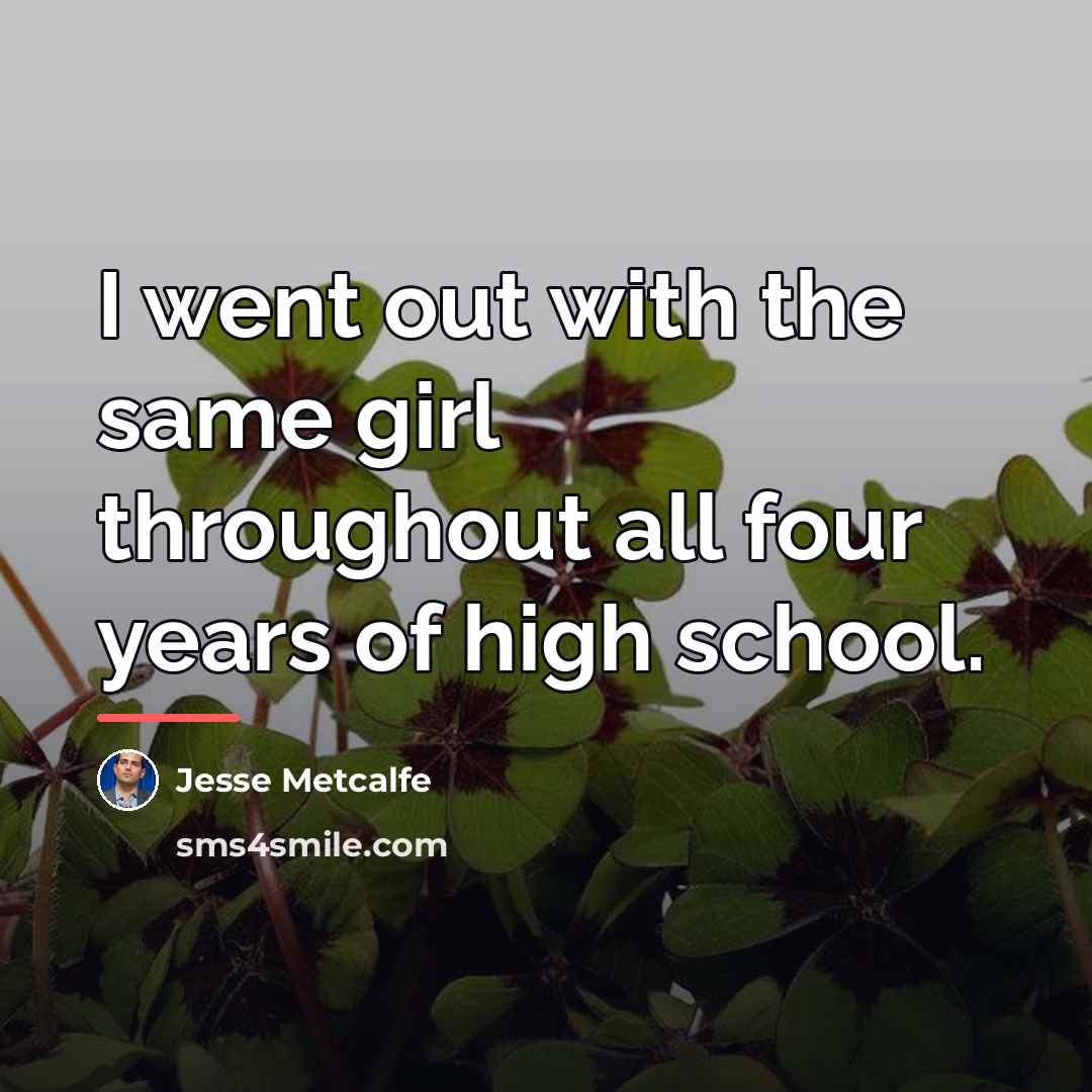“I went out with the same girl throughout all four…” quote by Jesse Metcalfe