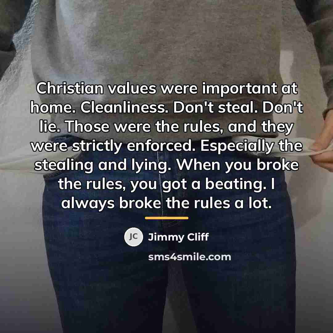“Christian values were important at home. Cleanliness. Don't steal. Don't…” quote by Jimmy Cliff