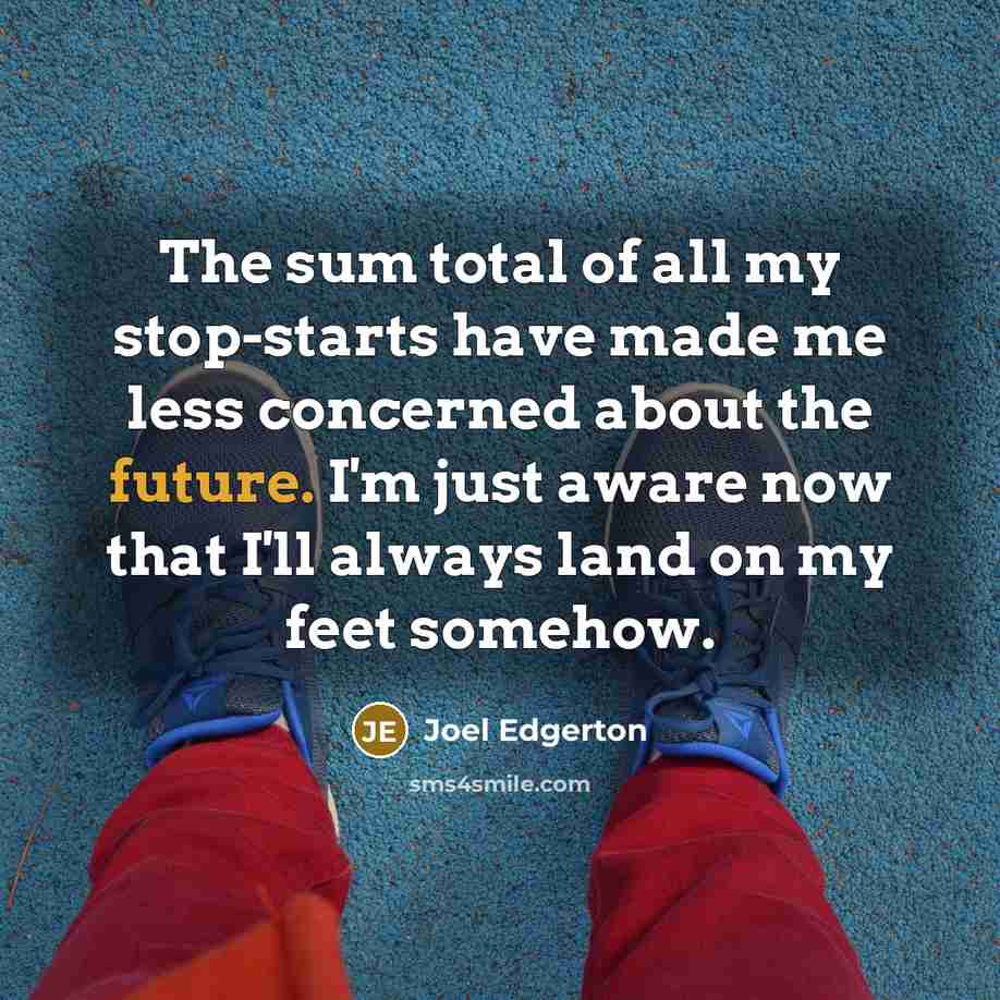 “The sum total of all my stop-starts have made me…” quote by Joel Edgerton