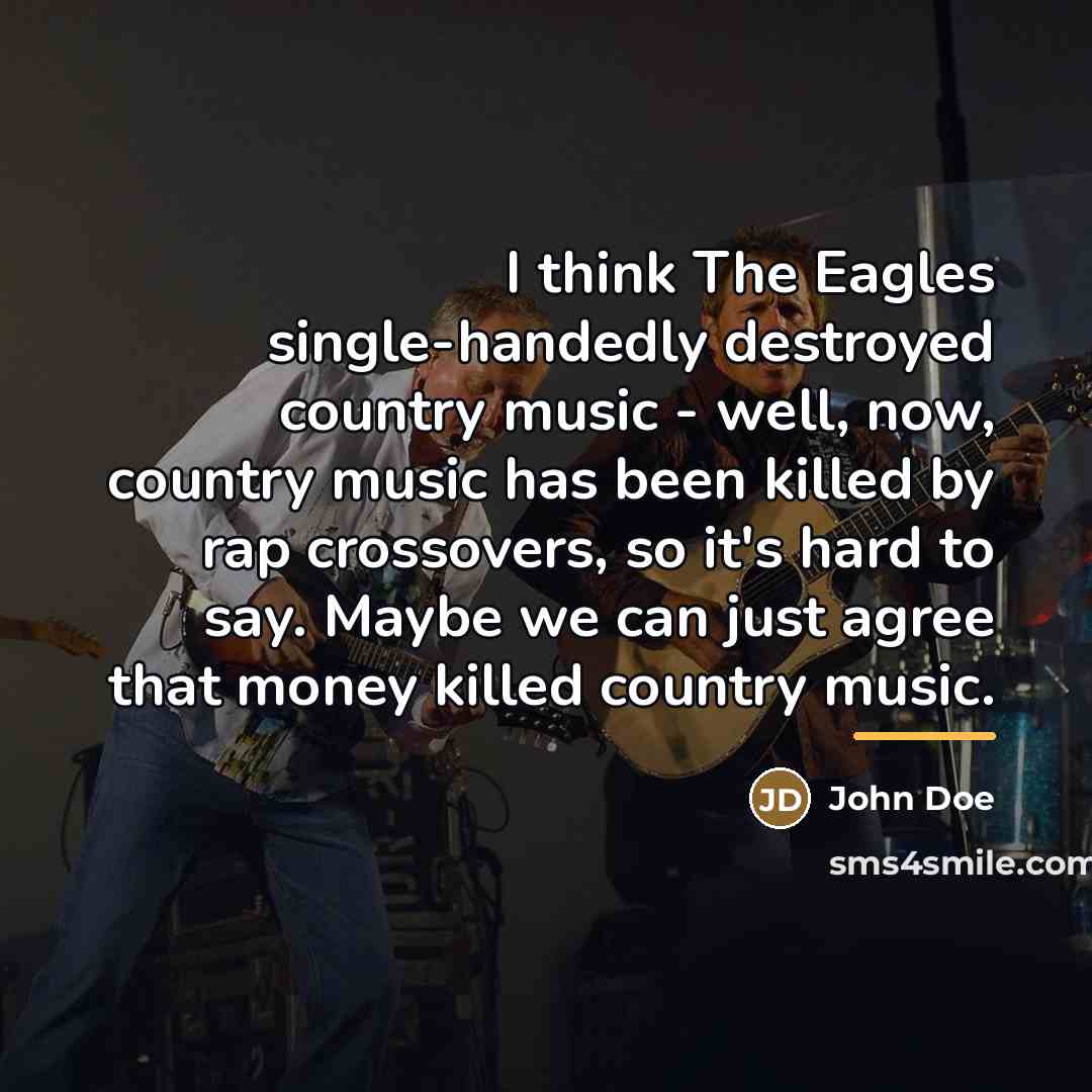 “I think The Eagles single-handedly destroyed country music - well,…” quote by John Doe