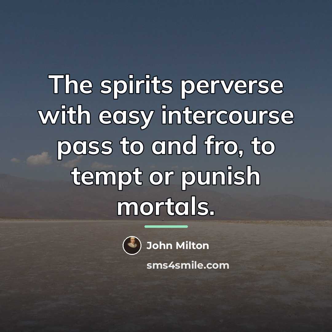 “The spirits perverse with easy intercourse pass to and fro,…” quote by John Milton