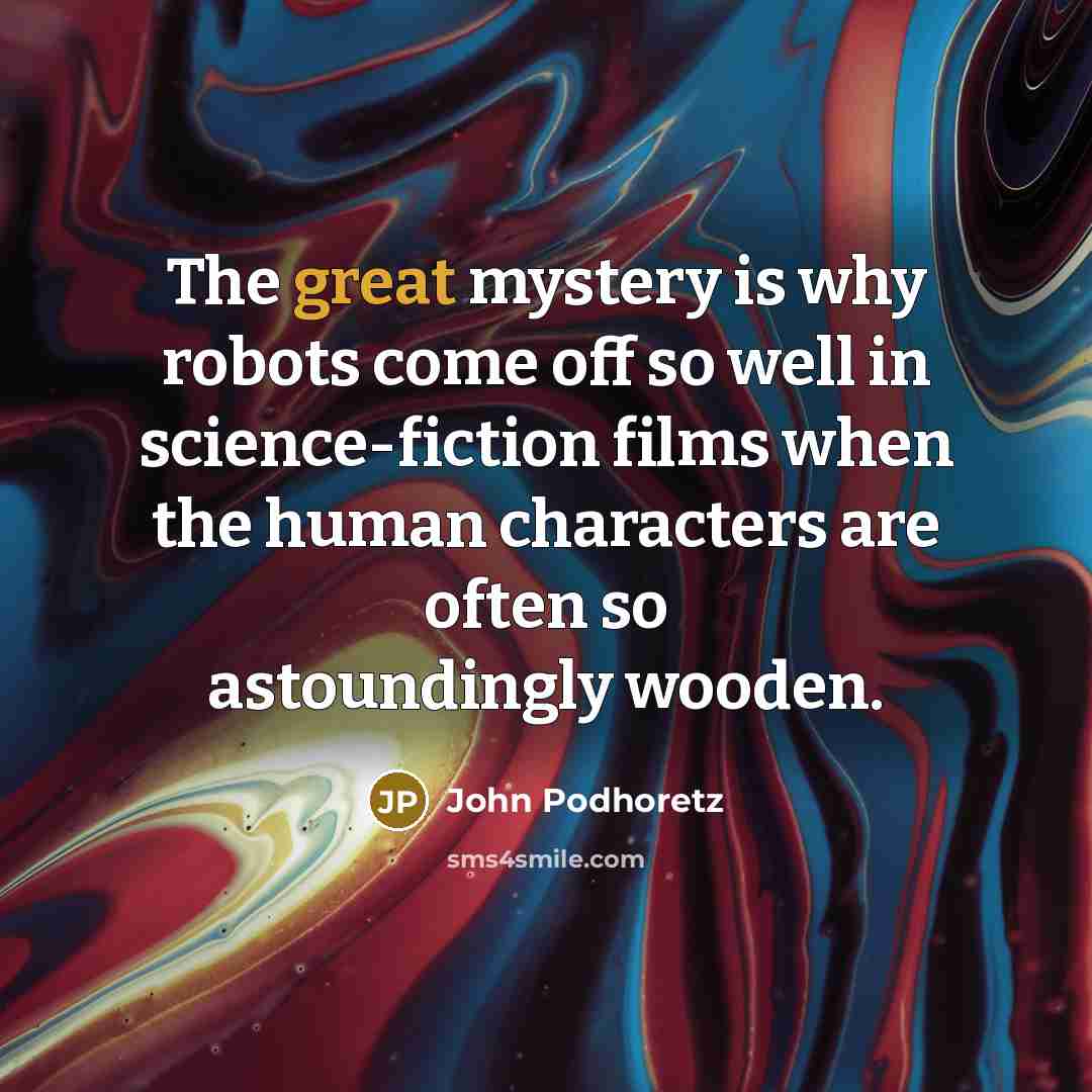 “The great mystery is why robots come off so well…” quote by John Podhoretz