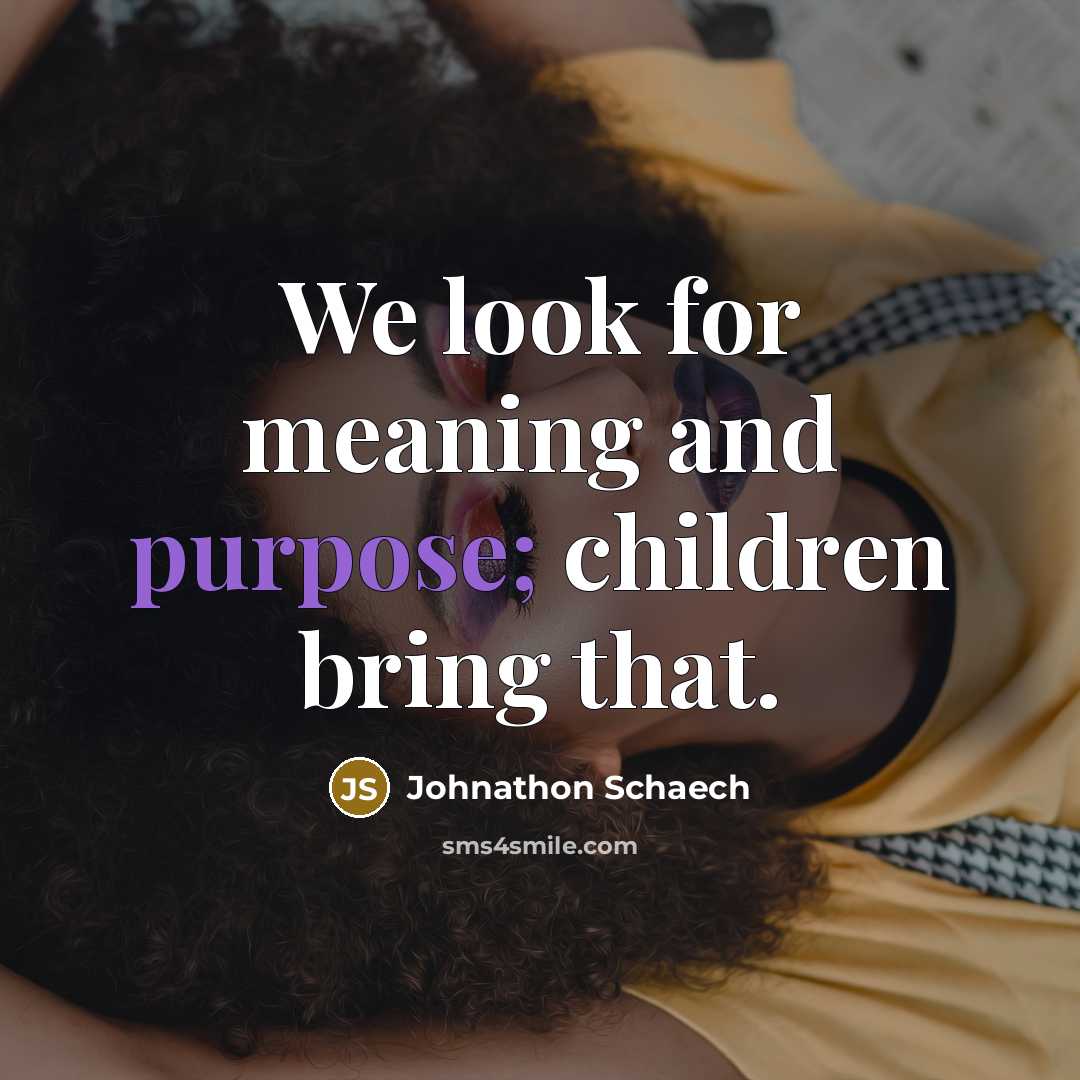 “We look for meaning and purpose; children bring that.…” quote by Johnathon Schaech