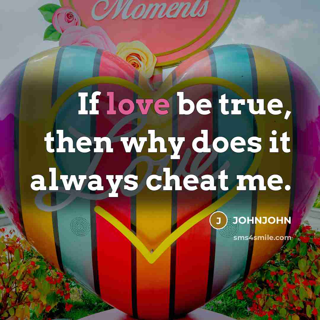 “If love be true, then why does it always cheat…” quote by JOHNJOHN