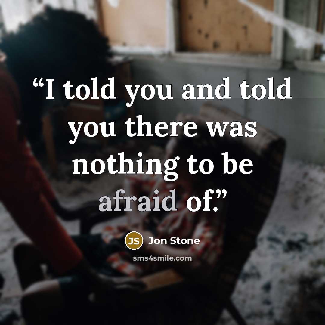 “I told you and told you there was nothing to be afraid of.” quote by Jon Stone