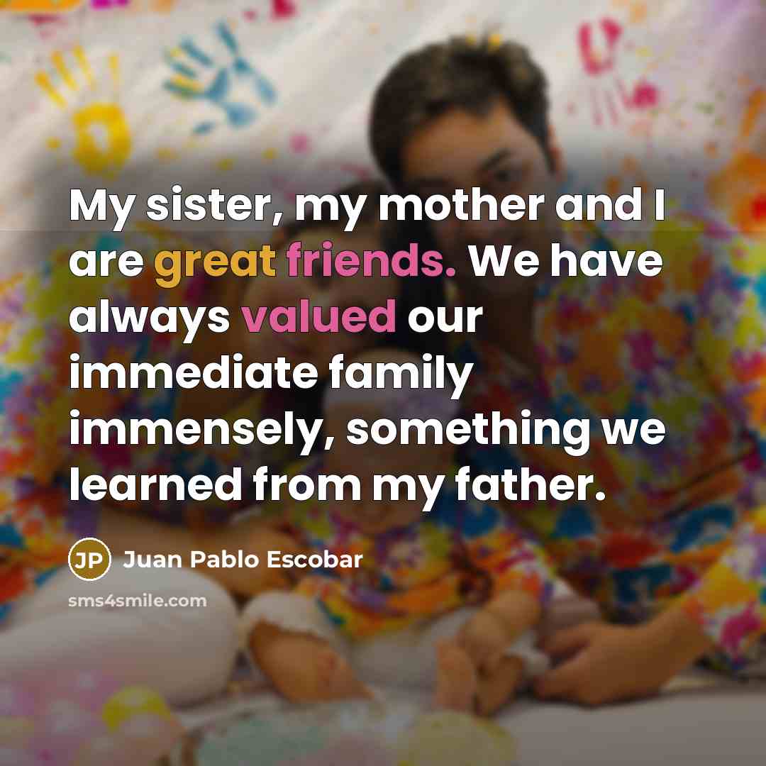 “My sister, my mother and I are great friends. We…” quote by Juan Pablo Escobar