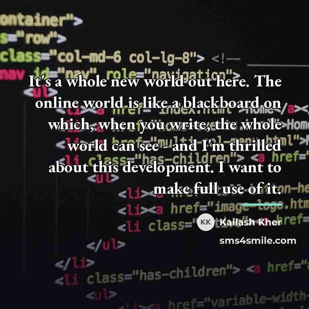 “It's a whole new world out here. The online world…” quote by Kailash Kher