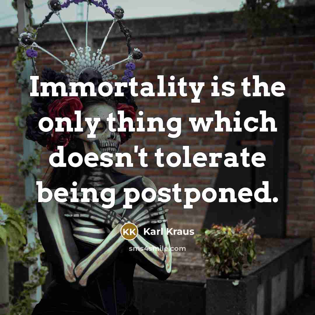 “Immortality is the only thing which doesn't tolerate being postponed.…” quote by Karl Kraus