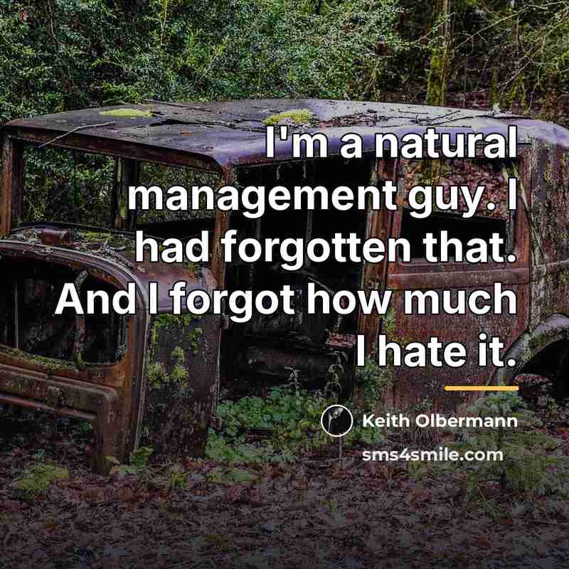 “I'm a natural management guy. I had forgotten that. And…” quote by Keith Olbermann