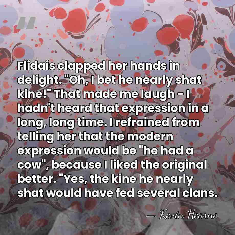 Flidais clapped her hands in delight. "Oh, I bet he nearly shat&hellip; - Kevin Hearne