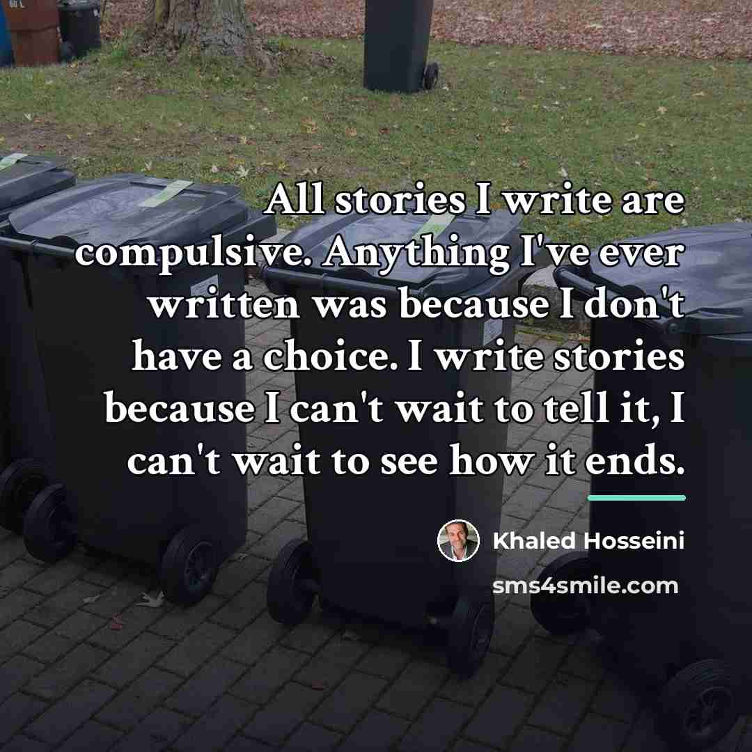 “All stories I write are compulsive. Anything I've ever written…” quote by Khaled Hosseini