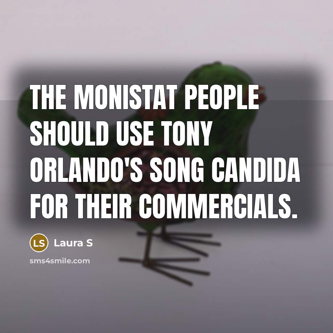 “The Monistat people should use Tony Orlando's song Candida for…” quote by Laura S