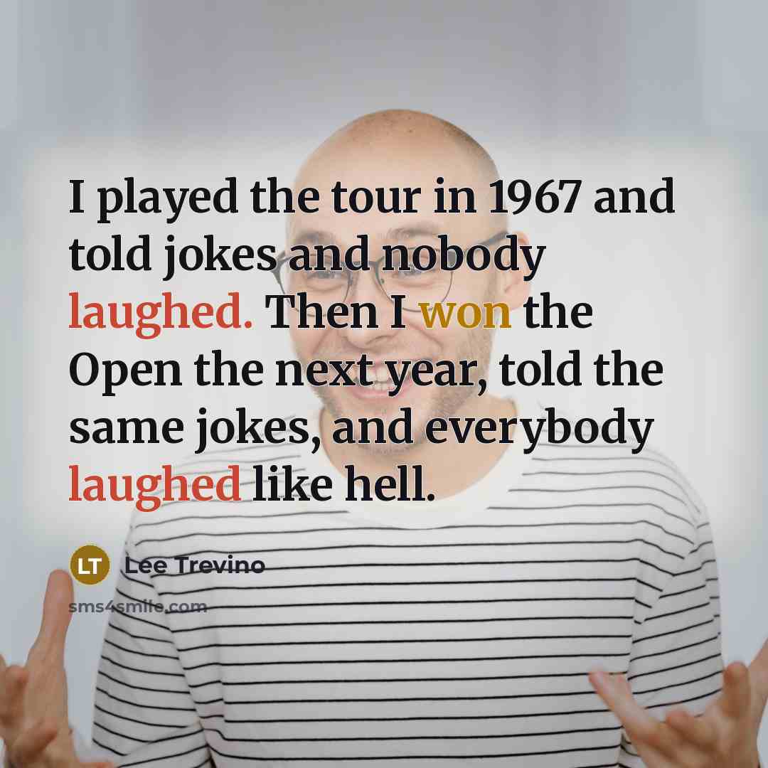 “I played the tour in 1967 and told jokes and…” quote by Lee Trevino