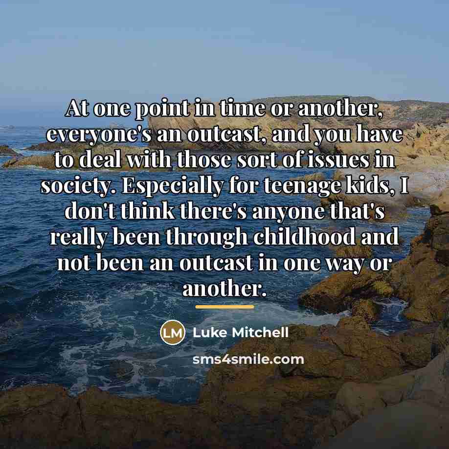 “At one point in time or another, everyone's an outcast,…” quote by Luke Mitchell