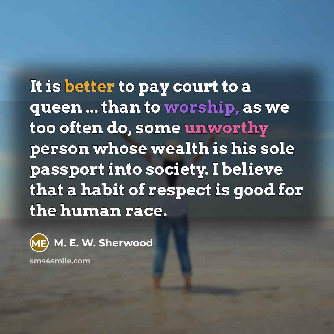 “It is better to pay court to a queen ...…” quote by M. E. W. Sherwood