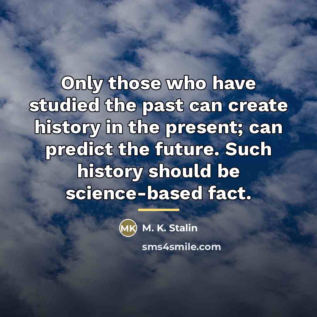 “Only those who have studied the past can create history…” quote by M. K. Stalin