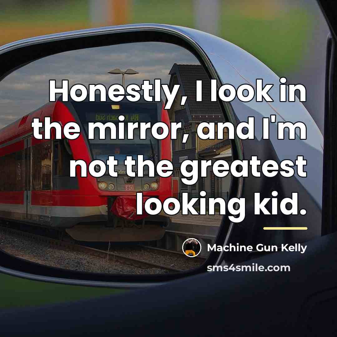 “Honestly, I look in the mirror, and I'm not the…” quote by Machine Gun Kelly