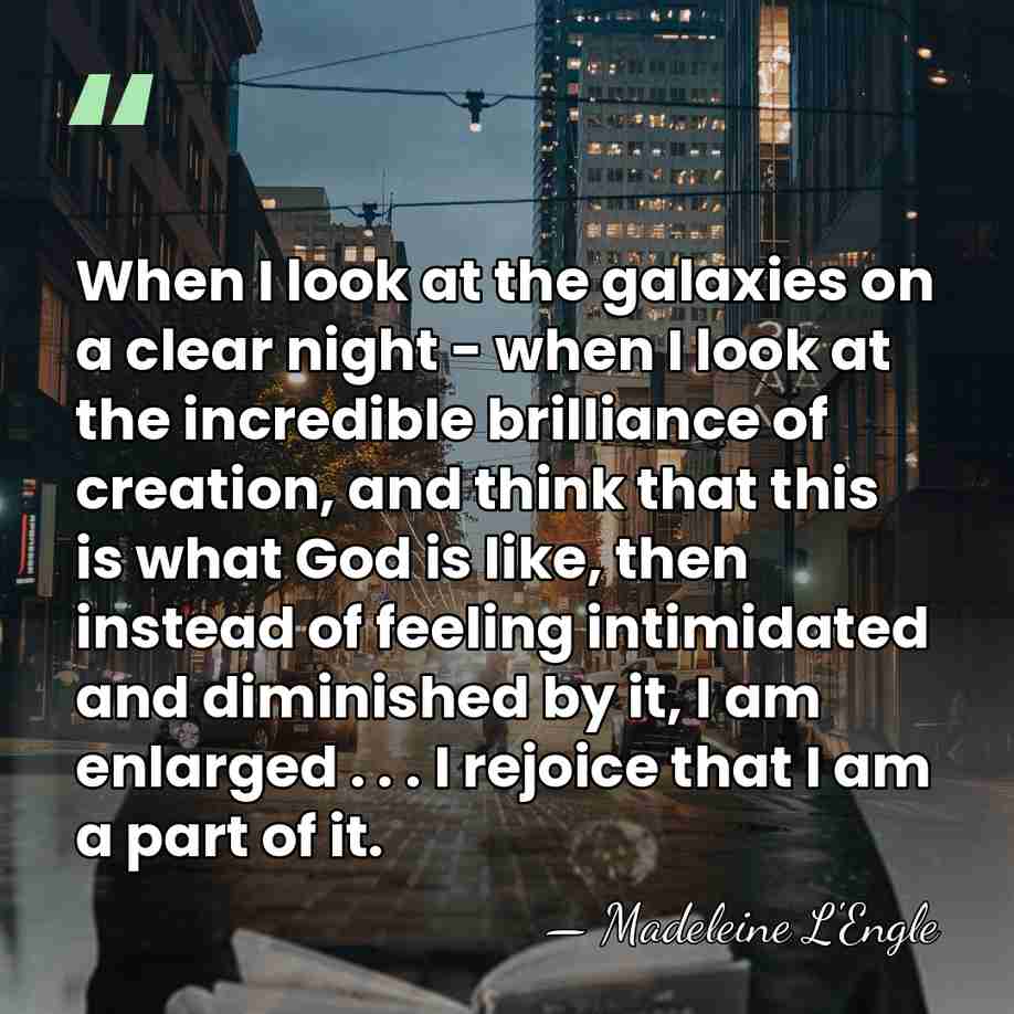 When I look at the galaxies on a clear night - when&hellip; - Madeleine L'Engle