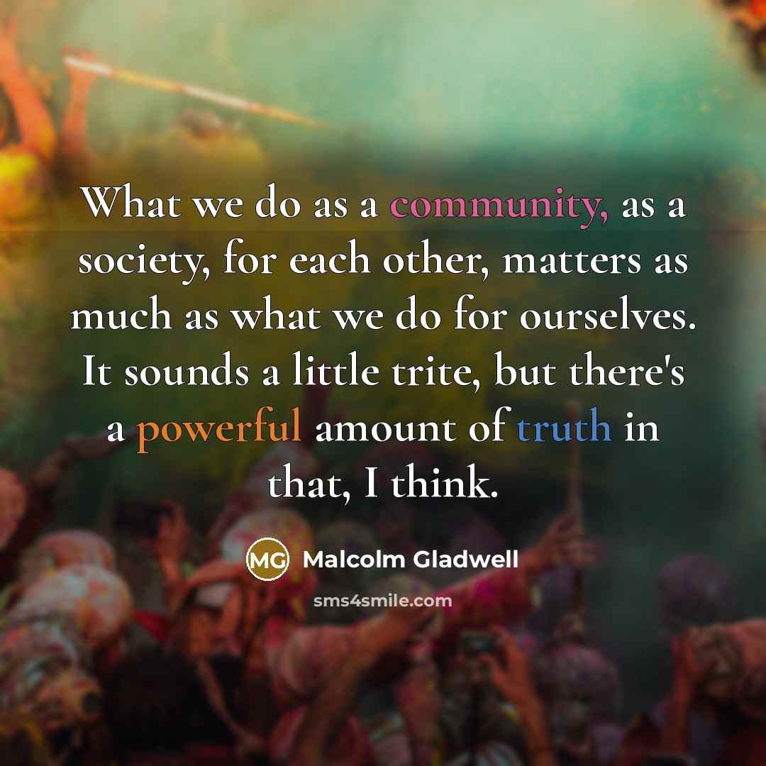 “What we do as a community, as a society, for…” quote by Malcolm Gladwell
