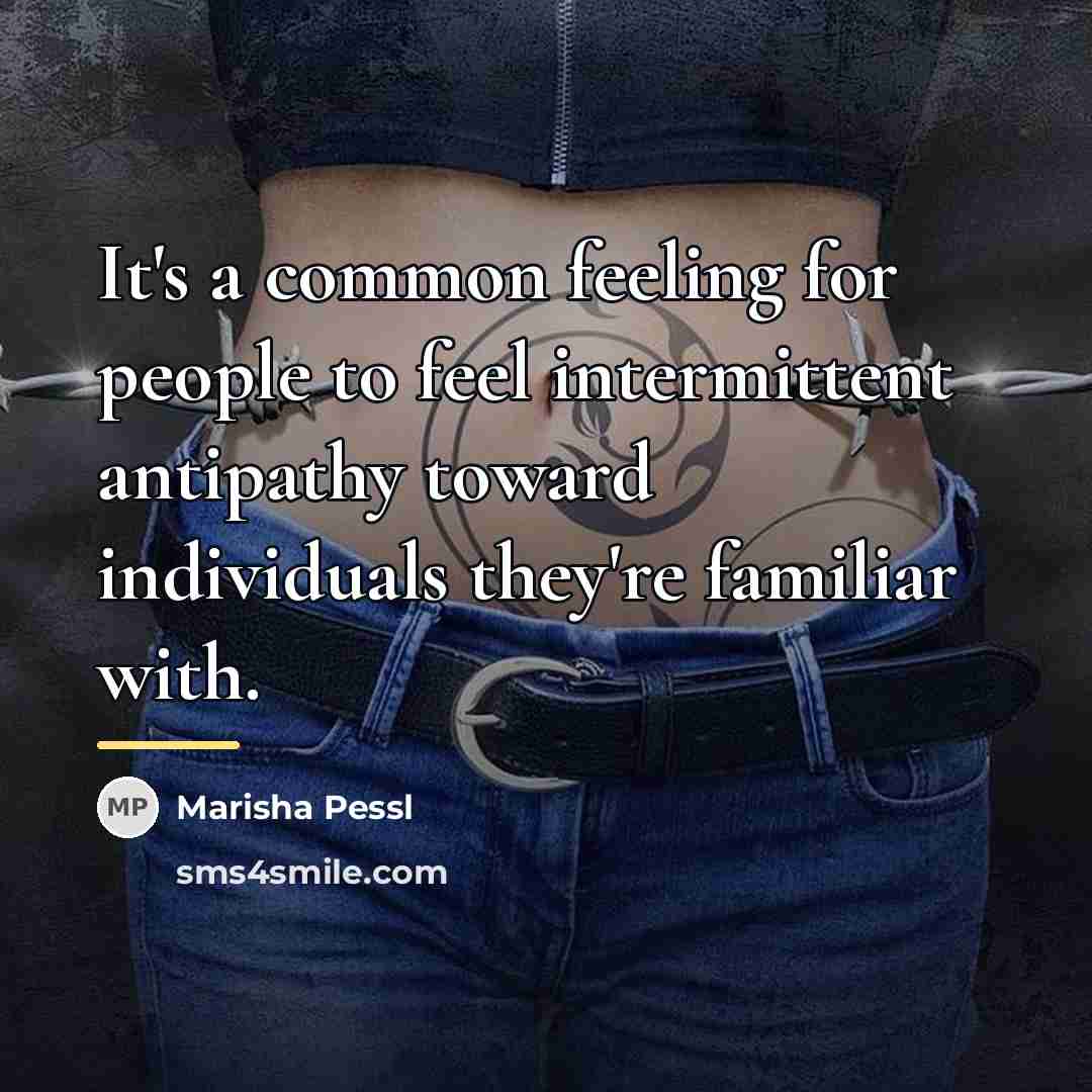 “It's a common feeling for people to feel intermittent antipathy…” quote by Marisha Pessl