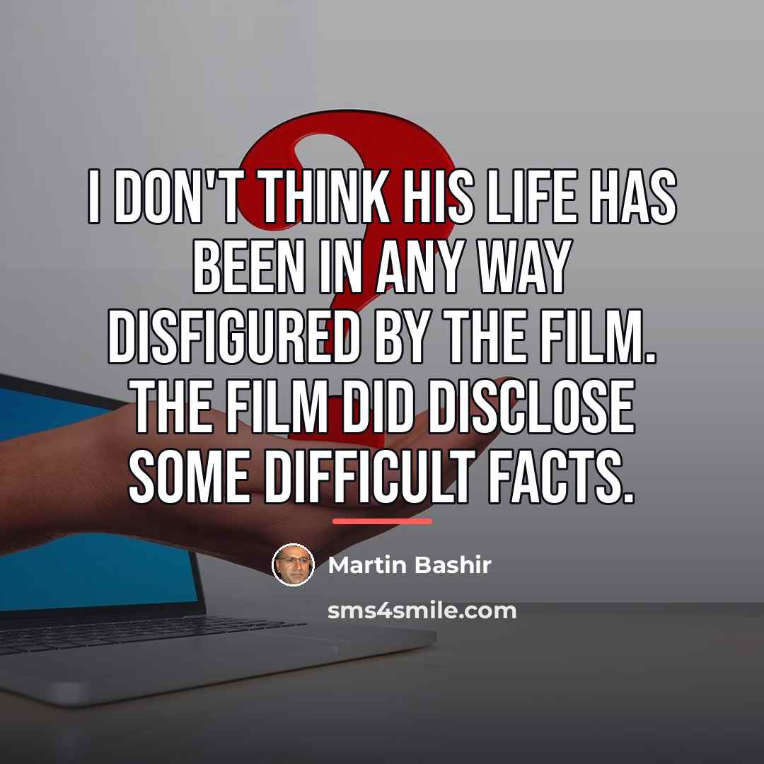 “I don't think his life has been in any way…” quote by Martin Bashir