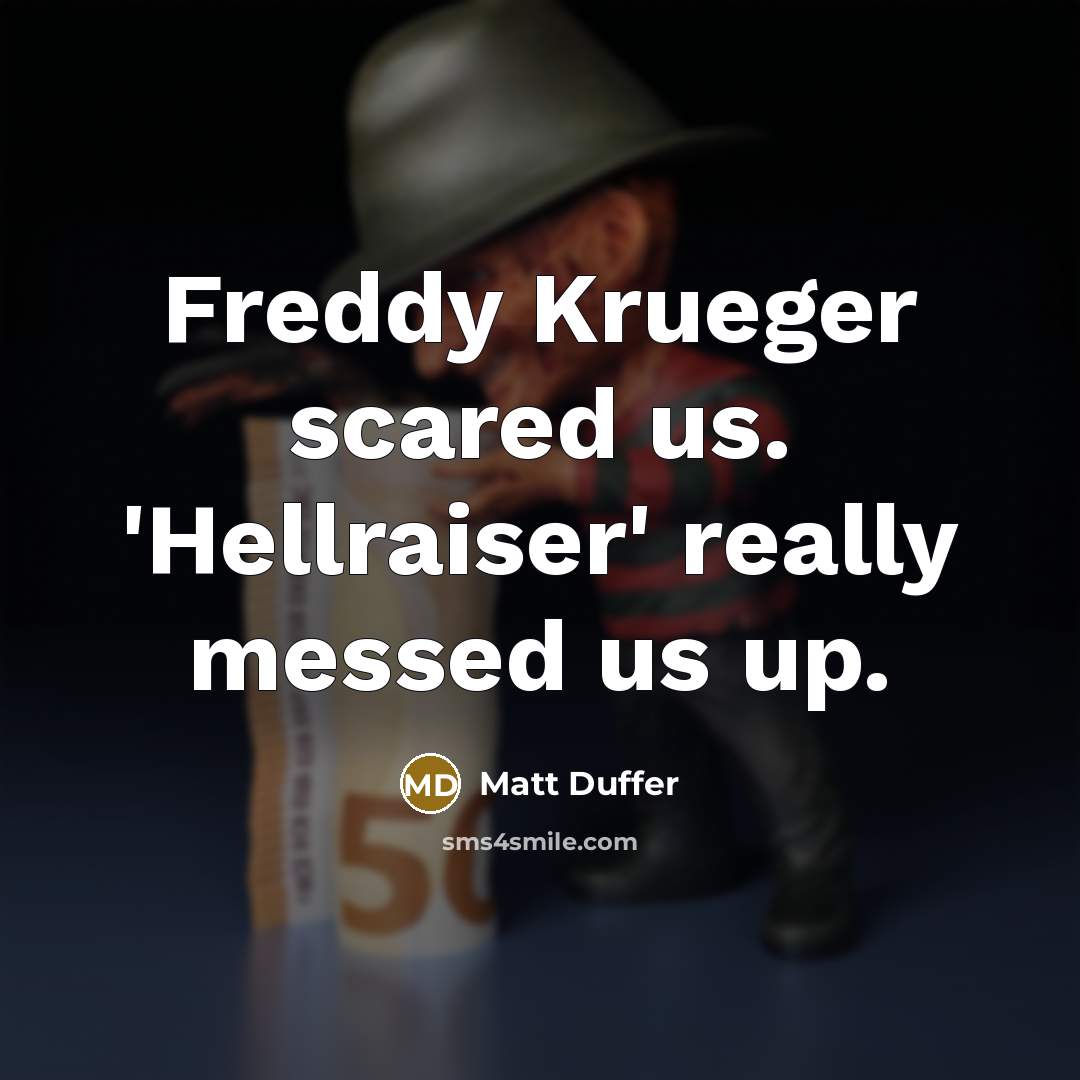 “Freddy Krueger scared us. 'Hellraiser' really messed us up.” quote by Matt Duffer