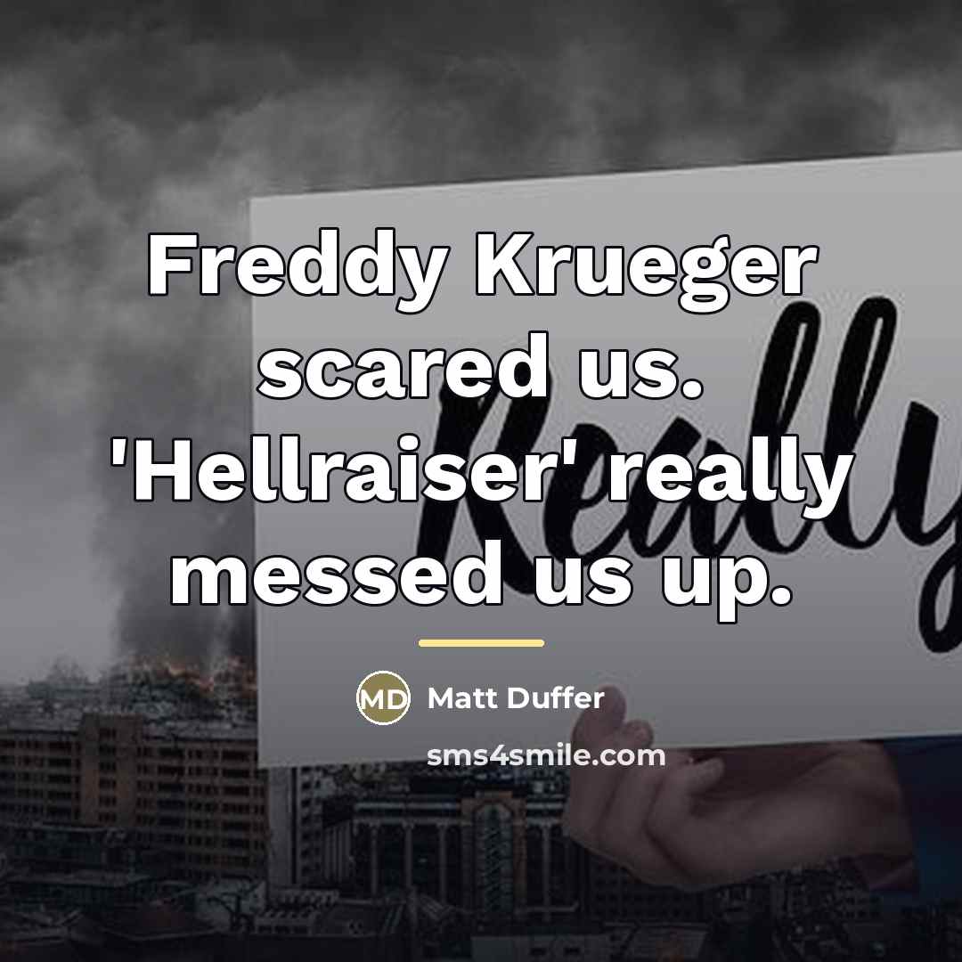 “Freddy Krueger scared us. 'Hellraiser' really messed us up.…” quote by Matt Duffer