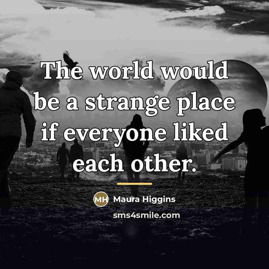 “The world would be a strange place if everyone liked…” quote by Maura Higgins